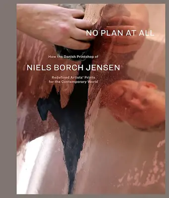Niels Borch Jensen: No Plan at All: Wie die dänische Druckerei von Niels Borch Jensen Künstlerdrucke für die zeitgenössische Welt neu definierte - Niels Borch Jensen: No Plan at All: How the Danish Printshop of Niels Borch Jensen Redefined Artists' Prints for the Contemporary World