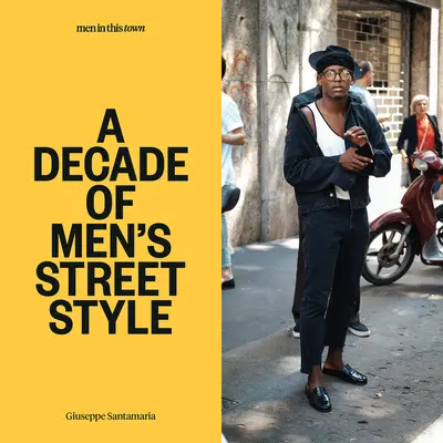 Männer in dieser Stadt: Ein Jahrzehnt des männlichen Streetstyle - Men in This Town: A Decade of Men's Street Style