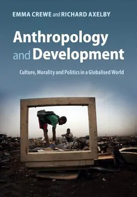 Anthropologie und Entwicklung: Kultur, Moral und Politik in einer globalisierten Welt - Anthropology and Development: Culture, Morality and Politics in a Globalised World