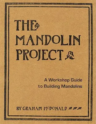 Das Mandolinenprojekt: Ein Workshop-Leitfaden für den Bau von Mandolinen [Mit Muster(n)] - The Mandolin Project: A Workshop Guide to Building Mandolins [With Pattern(s)]