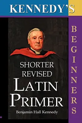 Die kürzere revidierte Lateinfibel (Kennedys Lateinfibel, Version für Anfänger). - The Shorter Revised Latin Primer (Kennedy's Latin Primer, Beginners Version).