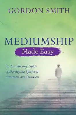 Medialität leicht gemacht: Ein einführender Leitfaden zur Entwicklung von spirituellem Bewusstsein und Intuition - Mediumship Made Easy: An Introductory Guide to Developing Spiritual Awareness and Intuition