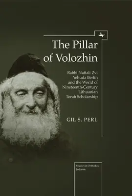 Die Säule von Volozhin: Rabbi Naftali Zvi Yehuda Berlin und die Welt der litauischen Toragelehrsamkeit des neunzehnten Jahrhunderts - The Pillar of Volozhin: Rabbi Naftali Zvi Yehuda Berlin and the World of Nineteenth Century Lithuanian Torah Scholarship