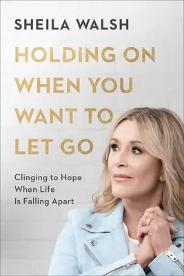 Festhalten, wenn man loslassen will: Sich an die Hoffnung klammern, wenn das Leben zerbricht - Holding on When You Want to Let Go: Clinging to Hope When Life Is Falling Apart