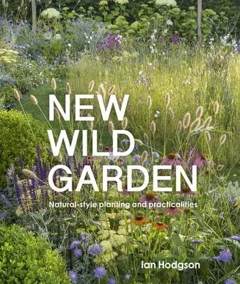 Neuer wilder Garten: Naturnahe Bepflanzung und Praktiken - New Wild Garden: Natural-Style Planting and Practicalities
