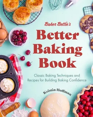 Baker Bettie's Better Baking Book: Klassische Backtechniken und Rezepte für mehr Selbstvertrauen beim Backen (Tortendekoration, Gebäckrezepte, Backkurs - Baker Bettie's Better Baking Book: Classic Baking Techniques and Recipes for Building Baking Confidence (Cake Decorating, Pastry Recipes, Baking Class