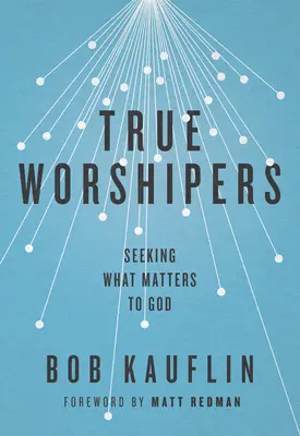 Wahre Anbeter: Auf der Suche nach dem, was für Gott wichtig ist - True Worshipers: Seeking What Matters to God