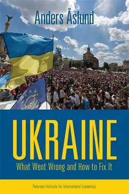 Die Ukraine: Was schief gelaufen ist und wie man es repariert - Ukraine: What Went Wrong and How to Fix It