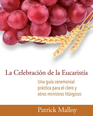 Die Feier der Eucharistie: Una Gua Ceremonial Prctica Para El Clero Y Otros Ministros Litrgicos - La Celebracin de la Eucarista: Una Gua Ceremonial Prctica Para El Clero Y Otros Ministros Litrgicos