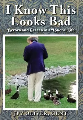 Ich weiß, das sieht schlimm aus: Fehler und Annehmlichkeiten in einem verrückten Leben - I Know This Looks Bad: Errors and Graces in a Louche Life