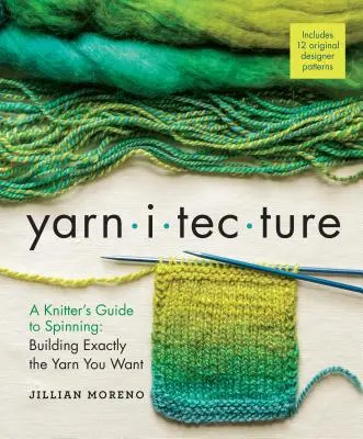 Garnarchitektur: Anleitung zum Spinnen für Stricker: Genau das Garn herstellen, das Sie wollen - Yarnitecture: A Knitter's Guide to Spinning: Building Exactly the Yarn You Want