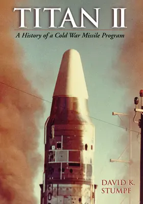 Titan II: Die Geschichte eines Raketenprogramms aus dem Kalten Krieg - Titan II: A History of a Cold War Missile Program