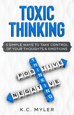 Toxisches Denken - 5 einfache Wege, die Kontrolle über Ihre Gedanken und Emotionen zu übernehmen - Toxic Thinking - 5 Simple Ways To Take Control of Your Thoughts & Emotions