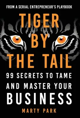 Der Tiger am Schwanz: 99 Geheimnisse, um Ihr Geschäft zu zähmen und zu meistern - Tiger by the Tail: 99 Secrets to Tame and Master Your Business