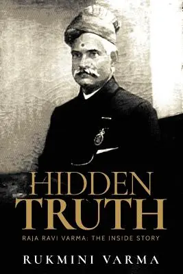 Verborgene Wahrheit: Raja Ravi Varma: Die innere Geschichte - Hidden Truth: Raja Ravi Varma: The Inside Story