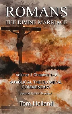 Römer Die göttliche Ehe, Band 1, Kapitel 1-8: Ein biblisch-theologischer Kommentar, zweite überarbeitete Auflage - Romans The Divine Marriage Volume 1 Chapters 1-8: A Biblical Theological Commentary, Second Edition Revised