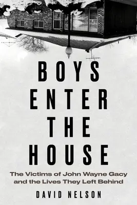 Jungen betreten das Haus: Die Opfer von John Wayne Gacy und die Leben, die sie hinterließen - Boys Enter the House: The Victims of John Wayne Gacy and the Lives They Left Behind