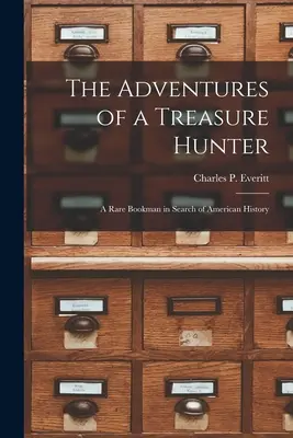 Die Abenteuer eines Schatzsuchers; ein seltener Bücherwurm auf der Suche nach der amerikanischen Geschichte - The Adventures of a Treasure Hunter; a Rare Bookman in Search of American History