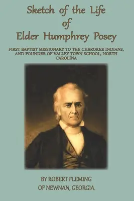 Eine Skizze des Lebens von Elder Humphrey Posey: Der erste baptistische Missionar bei den Cherokee-Indianern - A Sketch of the LIfe of Elder Humphrey Posey: First Baptist Missionary to the Cherokee Indians