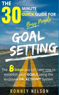 Zielsetzung - Der 30-Minuten-Kurzleitfaden für vielbeschäftigte Menschen: Die 8 Schritte, die Sie jetzt unternehmen können, um Ihre Ziele mit dem exklusiven DR. ACTION System - Goal Setting - The 30 Minute Quick Guide For Busy People: The 8 Steps you can take now to establish your goals using the exclusive DR. ACTION System