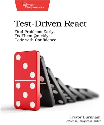 Testgetriebenes React: Probleme früh finden, schnell beheben, mit Zuversicht programmieren - Test-Driven React: Find Problems Early, Fix Them Quickly, Code with Confidence