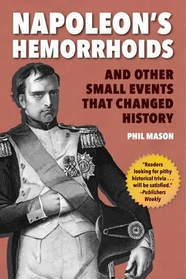 Napoleons Hämorrhoiden: Und andere kleine Ereignisse, die die Geschichte veränderten - Napoleon's Hemorrhoids: And Other Small Events That Changed History