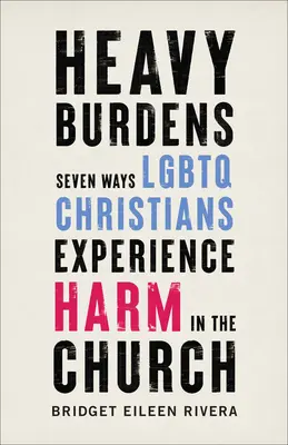 Schwere Bürden: Sieben Wege, wie LGBTQ-Christen Schaden in der Kirche erfahren - Heavy Burdens: Seven Ways LGBTQ Christians Experience Harm in the Church