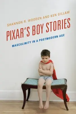 Pixar's Jungengeschichten: Männlichkeit in einem postmodernen Zeitalter - Pixar's Boy Stories: Masculinity in a Postmodern Age