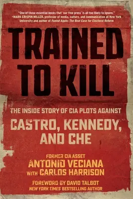 Zum Töten trainiert: Die Insider-Geschichte der CIA-Komplotte gegen Castro, Kennedy und Che - Trained to Kill: The Inside Story of CIA Plots Against Castro, Kennedy, and Che