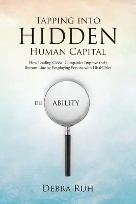 Verborgenes Humankapital anzapfen: Wie führende globale Unternehmen ihr Geschäftsergebnis durch die Beschäftigung von Menschen mit Behinderungen verbessern - Tapping into Hidden Human Capital: How Leading Global Companies Improve their Bottom Line by Employing Persons with Disabilities