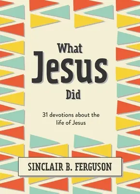 Was Jesus getan hat: 31 Andachten über das Leben von Jesus - What Jesus Did: 31 Devotions about the Life of Jesus