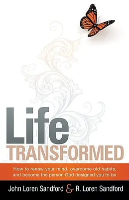 Verwandeltes Leben: Wie Sie Ihren Geist erneuern, alte Gewohnheiten überwinden und der Mensch werden, den Gott für Sie vorgesehen hat - Life Transformed: How to Renew Your Mind, Overcome Old Habits, and Become the Person God Designed You to Be