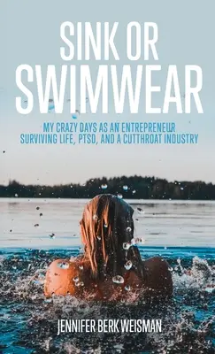 Untergehen oder schwimmen: Meine verrückten Tage als Unternehmerin, die das Leben, PTBS und eine halsabschneiderische Branche überlebt - Sink or Swimwear: My Crazy Days as an Entrepreneur Surviving Life, PTSD, and a Cutthroat Industry