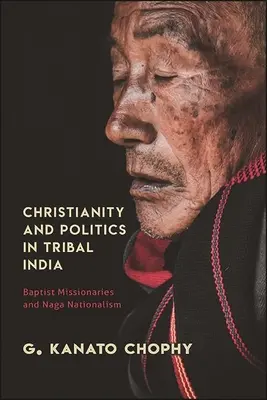 Christentum und Politik in indischen Stammesgebieten: Baptistische Missionare und der Nationalismus der Naga - Christianity and Politics in Tribal India: Baptist Missionaries and Naga Nationalism