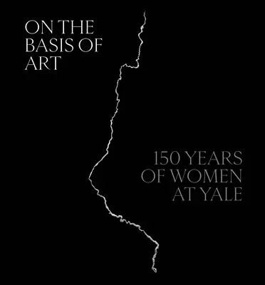 An der Basis der Kunst: 150 Jahre Frauen in Yale - On the Basis of Art: 150 Years of Women at Yale