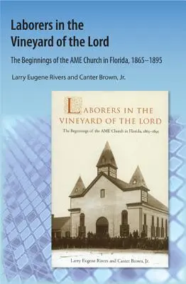 Arbeiter im Weinberg des Herrn: Die Anfänge der AME-Kirche in Florida - Laborers in the Vineyard of the Lord: The Beginnings of the AME Church in Florida