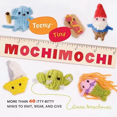 Klitzekleine Mochimochi: Mehr als 40 klitzekleine Minis zum Stricken, Tragen und Verschenken - Teeny-Tiny Mochimochi: More Than 40 Itty-Bitty Minis to Knit, Wear, and Give