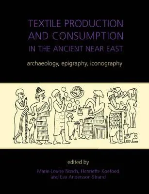 Textilproduktion und -konsum im Alten Nahen Osten: Archäologie, Epigraphik, Ikonographie - Textile Production and Consumption in the Ancient Near East: Archaeology, Epigraphy, Iconography