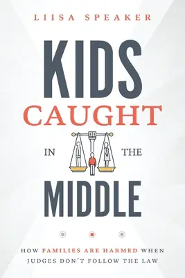 Kids Caught In The Middle: Wie Familien geschädigt werden, wenn Richter sich nicht an das Gesetz halten - Kids Caught In The Middle: How Families Are Harmed When Judges Don't Follow The Law
