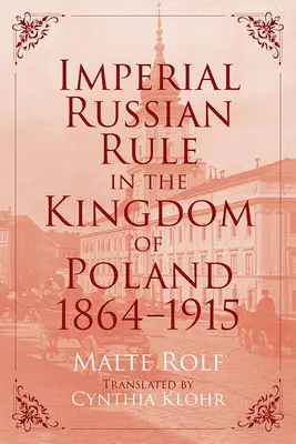 Kaiserlich-russische Herrschaft im Königreich Polen, 1864-1915 - Imperial Russian Rule in the Kingdom of Poland, 1864-1915