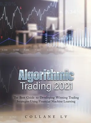 Algorithmischer Handel 2021: Der beste Leitfaden für die Entwicklung gewinnbringender Handelsstrategien mithilfe von maschinellem Lernen im Finanzbereich - Algorithmic Trading 2021: The Best Guide to Developing Winning Trading Strategies Using Financial Machine Learning