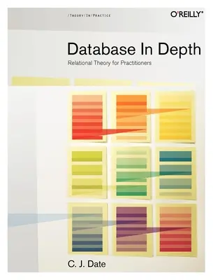 Datenbanken in der Tiefe: Relationale Theorie für Praktiker - Database in Depth: Relational Theory for Practitioners