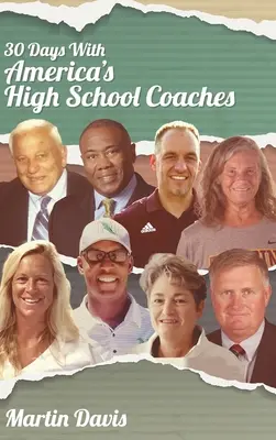 Dreißig Tage mit Amerikas High-School-Trainern: Wahre Geschichten von erfolgreichen Trainern, die Fantasie und einen starken inneren Kompass nutzen, um die Schüler von morgen zu formen - Thirty Days with America's High School Coaches: True stories of successful coaches using imagination and a strong internal compass to shape tomorrow's