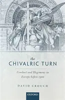 Die ritterliche Wende: Benehmen und Hegemonie in Europa vor 1300 - The Chivalric Turn: Conduct and Hegemony in Europe Before 1300