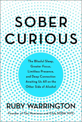 Nüchtern neugierig: Der glückliche Schlaf, die bessere Konzentration und die tiefe Verbundenheit, die uns alle auf der anderen Seite des Alkohols erwarten - Sober Curious: The Blissful Sleep, Greater Focus, and Deep Connection Awaiting Us All on the Other Side of Alcohol