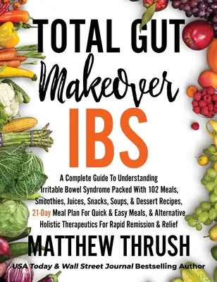 Total Darm Makeover: IBS: Ein kompletter Leitfaden zum Verständnis des Reizdarmsyndroms mit 102 Mahlzeiten, Smoothies, Säften, Snacks und Suppen - Total Gut Makeover: IBS: A Complete Guide To Understanding Irritable Bowel Syndrome Packed With 102 Meals, Smoothies, Juices, Snacks, Soup