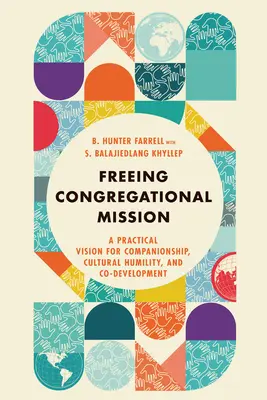 Befreiende kongregationale Mission: Eine praktische Vision für Kameradschaft, kulturelle Demut und gemeinsame Entwicklung - Freeing Congregational Mission: A Practical Vision for Companionship, Cultural Humility, and Co-Development