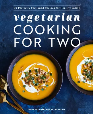 Vegetarisch kochen für zwei: 80 perfekt portionierte Rezepte für eine gesunde Ernährung - Vegetarian Cooking for Two: 80 Perfectly Portioned Recipes for Healthy Eating