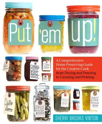 Einmachen: Ein umfassender Leitfaden zum Einmachen für den kreativen Koch, vom Trocknen und Einfrieren bis zum Konservieren und Einlegen - Put 'em Up!: A Comprehensive Home Preserving Guide for the Creative Cook, from Drying and Freezing to Canning and Pickling