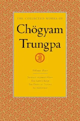 Die gesammelten Werke von Chgyam Trungpa, Band 4: Die Reise ohne Ziel - Das Brüllen des Löwen - Die Morgendämmerung des Tantra - Ein Interview mit Chogyam Trungpa - The Collected Works of Chgyam Trungpa, Volume 4: Journey Without Goal - The Lion's Roar - The Dawn of Tantra - An Interview with Chogyam Trungpa
